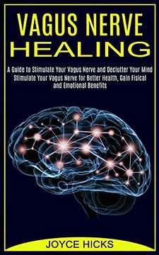 portada Vagus Nerve Healing: A Guide to Stimulate Your Vagus Nerve and Declutter Your Mind (Stimulate Your Vagus Nerve for Better Health, Gain Fisical and Emotional Benefits) (in English)