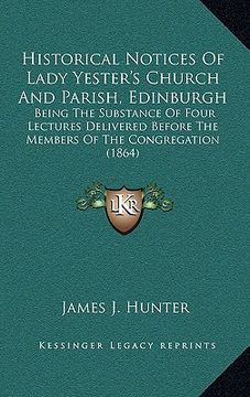 portada historical notices of lady yester's church and parish, edinburgh: being the substance of four lectures delivered before the members of the congregatio