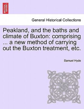 portada peakland, and the baths and climate of buxton: comprising ... a new method of carrying out the buxton treatment, etc. (en Inglés)