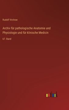 portada Archiv für pathologische Anatomie und Physiologie und für klinische Medicin: 67. Band (en Alemán)
