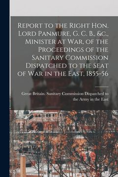 portada Report to the Right Hon. Lord Panmure, G. C. B., &c., Minister at War, of the Proceedings of the Sanitary Commission Dispatched to the Seat of War in (en Inglés)
