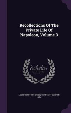 portada Recollections Of The Private Life Of Napoleon, Volume 3 (in English)