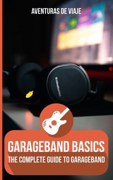 portada GarageBand Basics: The Complete Guide to GarageBand (en Inglés)
