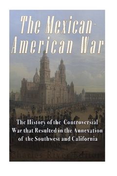 portada The Mexican-American War: The History of the Controversial War that Resulted in the Annexation of the Southwest and California
