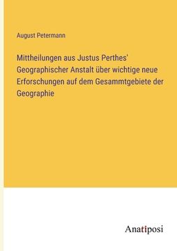 portada Mittheilungen aus Justus Perthes' Geographischer Anstalt über wichtige neue Erforschungen auf dem Gesammtgebiete der Geographie (in German)