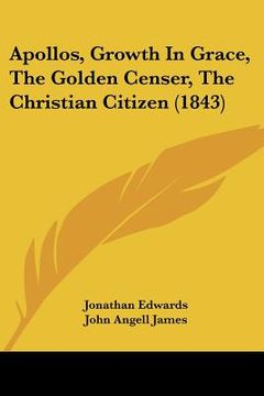 portada apollos, growth in grace, the golden censer, the christian citizen (1843) (en Inglés)