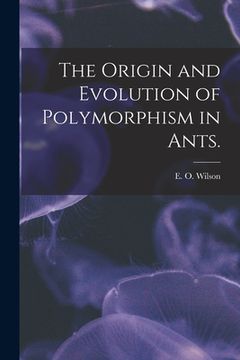 portada The Origin and Evolution of Polymorphism in Ants. (en Inglés)