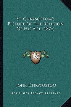portada st. chrysostom's picture of the religion of his age (1876)