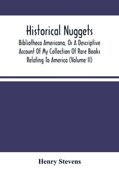 portada Historical Nuggets; Bibliotheca Americana, Or A Descriptive Account Of My Collection Of Rare Books Relating To America (Volume Ii) (en Inglés)