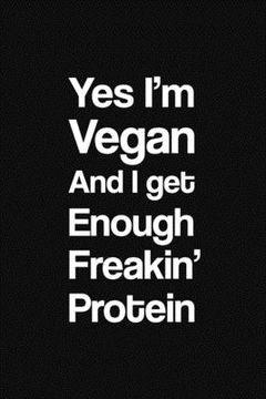 portada Yes I'm Vegan And I Get Enough Freakin' Protein (en Inglés)