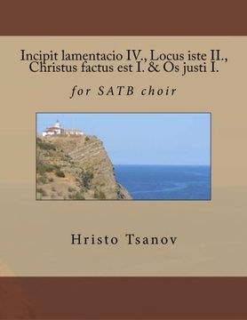 portada Incipit lamentacio IV., Locus iste II., Christus factus est I. & Os justi I.: for SATB choir (Latin Edition)
