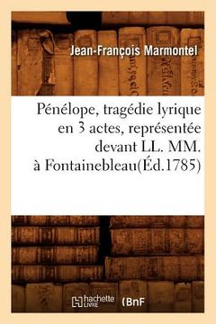 portada Pénélope, Tragédie Lyrique En 3 Actes, Représentée Devant LL. MM., À Fontainebleau(éd.1785) (en Francés)
