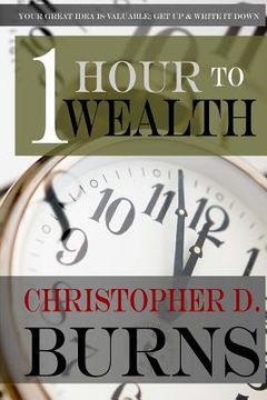 portada One Hour To Wealth: Your Great Idea is Valuable...Get Up and Write It Down! (en Inglés)