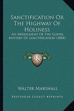 portada sanctification or the highway of holiness: an abridgment of the gospel mystery of sanctification (1884) (en Inglés)