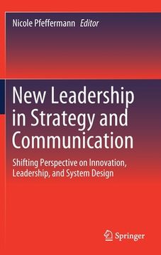 portada New Leadership in Strategy and Communication: Shifting Perspective on Innovation, Leadership, and System Design (en Inglés)