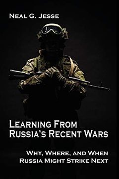 portada Learning From Russia's Recent Wars: Why, Where, and When Russia Might Strike Next (Rapid Communications in Conflict & Security Series) (en Inglés)