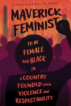 portada Maverick Feminist: To be Female and Black in a Country Founded Upon Violence and Respectability