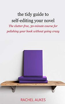 portada The Tidy Guide to Self-Editing Your Novel: The Clutter-Free, 30-Minute Course for Polishing Your Book Without Going Crazy (Tidy Guides) (en Inglés)