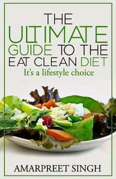 portada Eat Clean Diet - The Ultimate Guide To The Eat Clean Diet: Its a Lifestyle Choice (en Inglés)