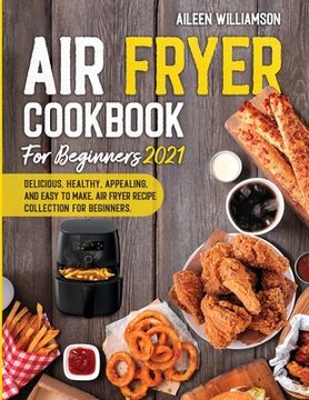 portada Air Fryer Cookbook for Beginners 2021: Delicious, healthy, appealing, and easy to make, Air Fryer Recipe collection for beginners.