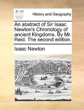 portada an abstract of sir isaac newton's chronology of ancient kingdoms. by mr. reid. the second edition. (en Inglés)