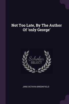 Not Too Late, By The Author Of 'only George' (en Inglés)