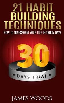 portada 21 Habit Building Techniques: How to Transform your Life in Thirty Days (en Inglés)
