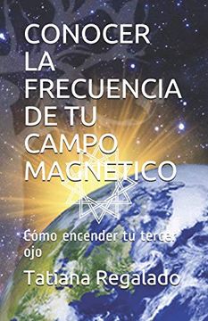 portada Conocer la Frecuencia de tu Campo Magnetico: Cómo Encender tu Tercer ojo (in Spanish)