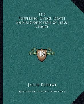 portada the suffering, dying, death and resurrection of jesus christ (en Inglés)
