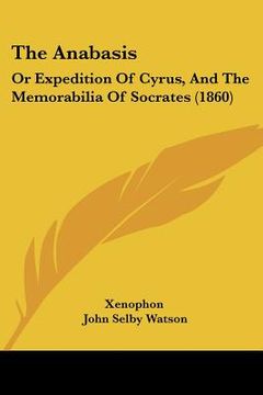 portada the anabasis: or expedition of cyrus, and the memorabilia of socrates (1860) (en Inglés)