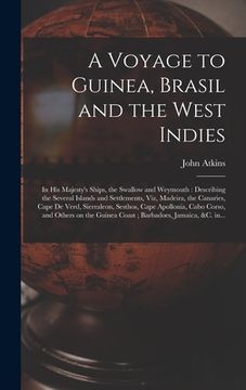 portada A Voyage to Guinea, Brasil and the West Indies; in His Majesty's Ships, the Swallow and Weymouth: Describing the Several Islands and Settlements, Viz,