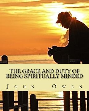 portada The Grace and Duty of Being Spiritually Minded (en Inglés)