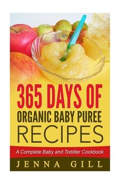 portada 365 Days Of Organic Baby Puree Recipes: A Complete Baby and Toddler Cookbook (en Inglés)