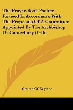 portada the prayer-book psalter revised in accordance with the proposals of a committee appointed by the archbishop of canterbury (1916) (en Inglés)