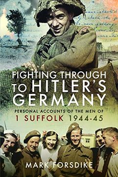 portada Fighting Through to Hitler's Germany: Personal Accounts of the men of 1 Suffolk 1944–45 (en Inglés)