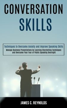 portada Conversation Skills: Manage Business Presentations by Learning Storytelling Techniques and Overcome Your Fear of Public Speaking Overnight (in English)