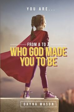 portada You Are From A to Z: Who God Made You To Be (en Inglés)