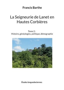 portada La Seigneurie de Lanet en Hautes Corbières: Tome 2: Histoire, généalogies, politique, démographie (en Francés)