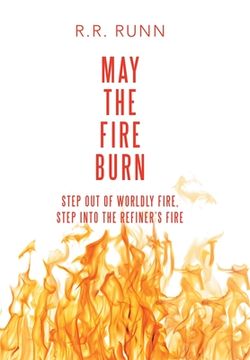 portada May the Fire Burn: Step out of Worldly Fire, Step into the Refiner's Fire (en Inglés)