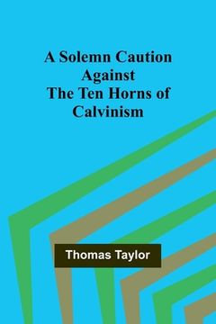 portada A Solemn Caution Against the Ten Horns of Calvinism (in English)