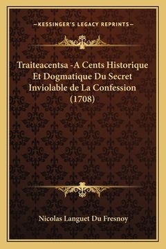portada Traiteacentsa -A Cents Historique Et Dogmatique Du Secret Inviolable de La Confession (1708) (en Francés)
