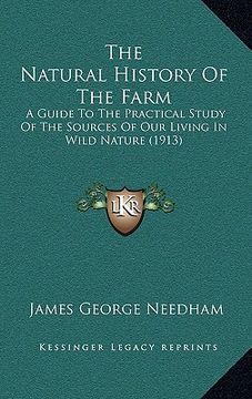 portada the natural history of the farm: a guide to the practical study of the sources of our living in wild nature (1913) (in English)