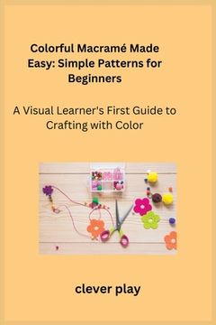 portada Colorful Macramé Made Easy: A Visual Learner's First Guide to Crafting with Color (en Inglés)