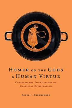 portada Homer on the Gods and Human Virtue: Creating the Foundations of Classical Civilization (en Inglés)