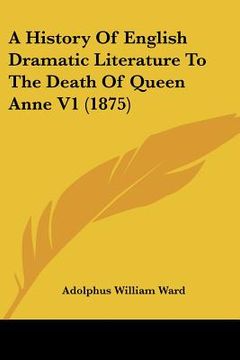 portada a history of english dramatic literature to the death of queen anne v1 (1875) (en Inglés)