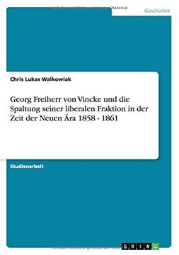portada Georg Freiherr von Vincke und die Spaltung seiner liberalen Fraktion  in der Zeit der Neuen Ära  1858 - 1861