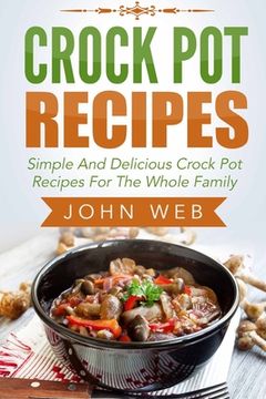 portada Crock Pot: Crock Pot Recipes - Simple And Delicious Crock Pot Recipes For The Whole Family (en Inglés)