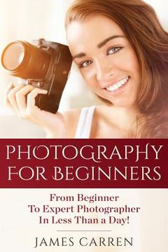 portada Photography For Beginners: From Beginner To Expert Photographer In Less Than a Day! (en Inglés)