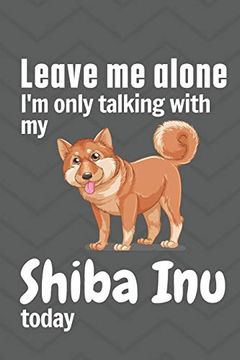 portada Leave me Alone i'm Only Talking With my Shiba inu Today: For Shiba inu dog Fans (en Inglés)