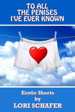 portada To All the Penises I've Ever Known: Erotic Shorts by Lori Schafer (en Inglés)